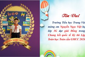 Tin vui Chúc mừng em Nguyễn Ngọc Việt Khối 3 trường Tiểu học Trung Văn đã đạt giải Đồng trong vòng Chung kết quốc tế