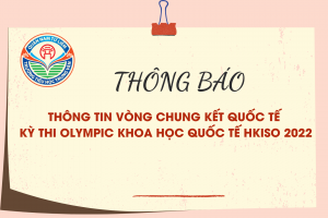 THÔNG TIN VÒNG CHUNG KẾT QUỐC TẾ KỲ THI OLYMPIC KHOA HỌC QUỐC TẾ HKISO 2022