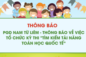 PGD NAM TỪ LIÊM – THÔNG BÁO VỀ VIỆC TỔ CHỨC KỲ THI “TÌM KIẾM TÀI NĂNG TOÁN HỌC QUỐC TẾ”