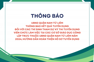 UBND QUẬN NAM TỪ LIÊM – THÔNG BÁO KẾT QUẢ TUYỂN DỤNG ĐỐI VỚI CÁC THÍ SINH THAM DỰ KỲ THI TUYỂN DỤNG VIÊN CHỨC LÀM VIỆC TẠI CÁC CƠ SỞ GIÁO DỤC CÔNG LẬP TRỰC THUỘC UBND QUẬN NAM TỪ LIÊM NĂM 2024; HƯỚNG DẪN HOÀN THIỆN HỒ SƠ TUYỂN DỤNG